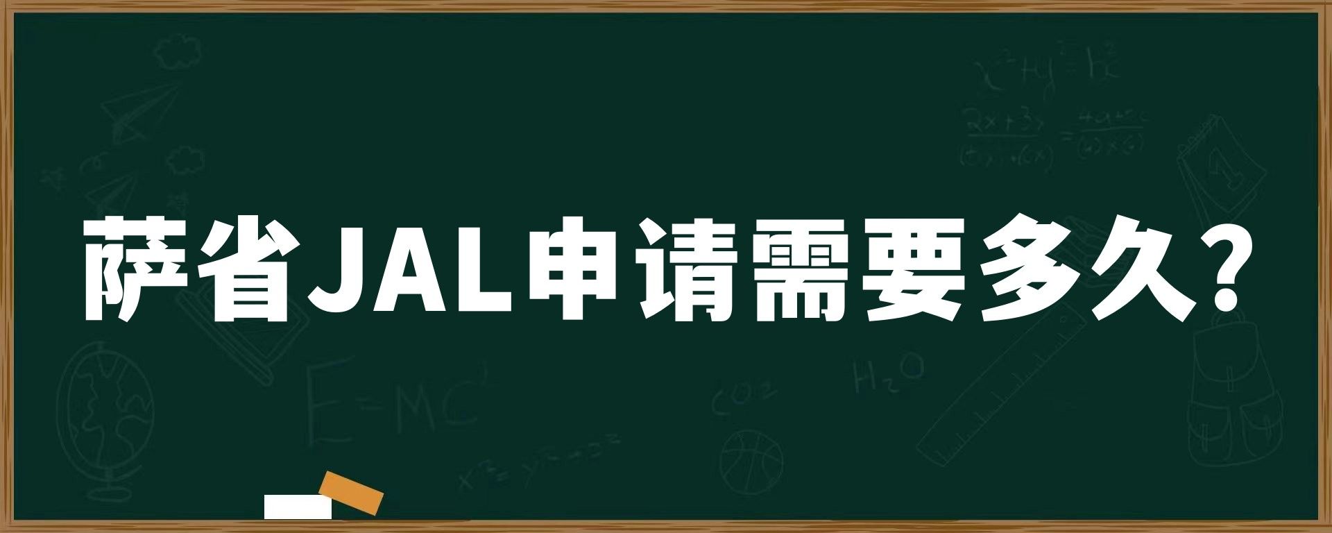 萨省JAL申请需要多久？