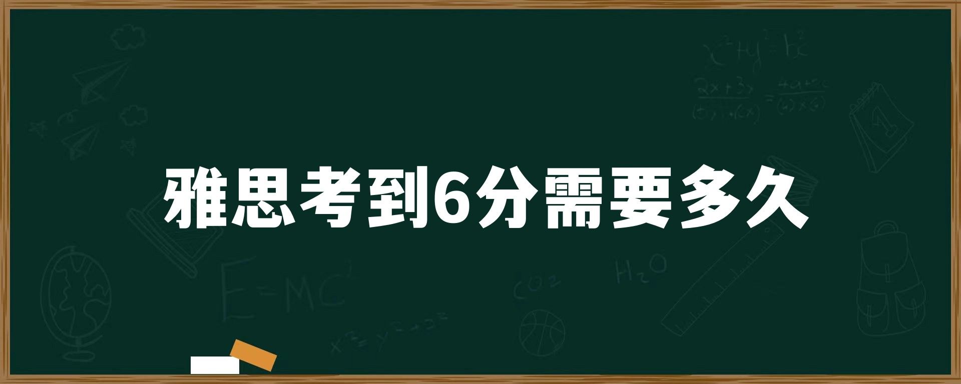 雅思考到6分需要多久