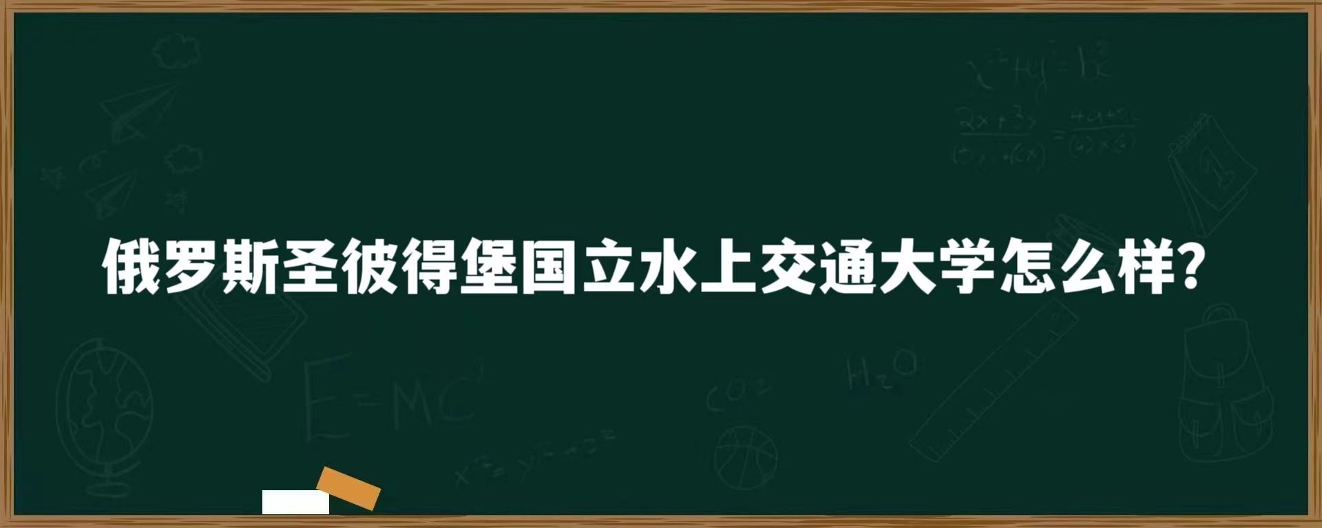 俄罗斯圣彼得堡国立水上交通大学怎么样？