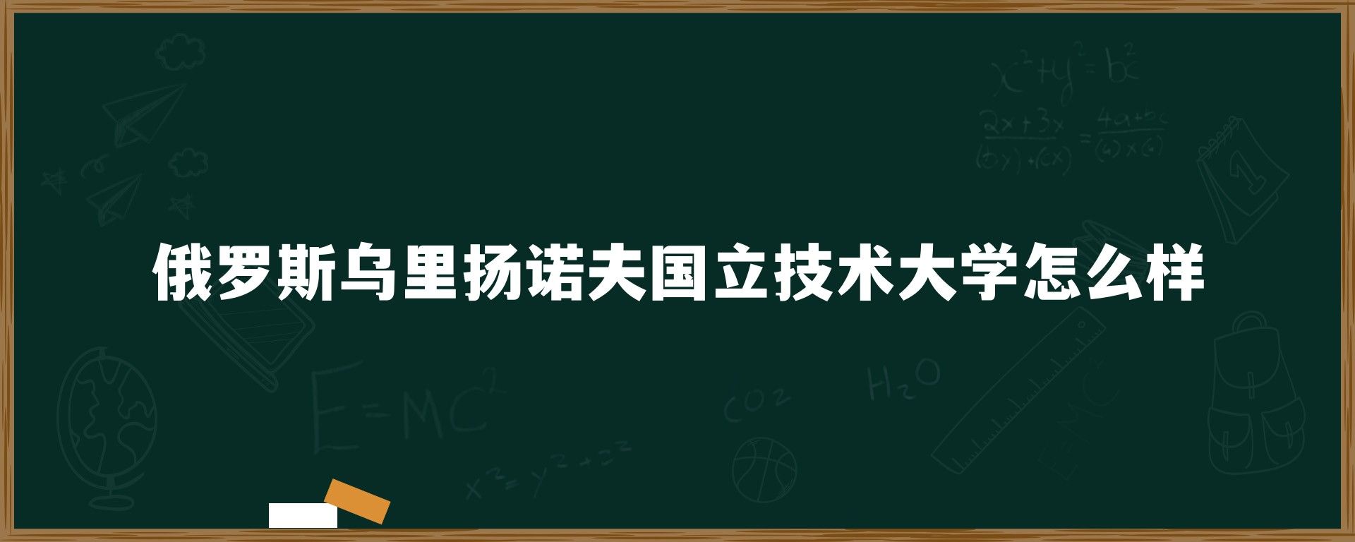 俄罗斯乌里扬诺夫国立技术大学怎么样