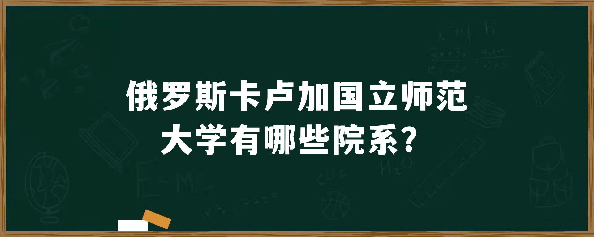 俄罗斯卡卢加国立师范大学有哪些院系？