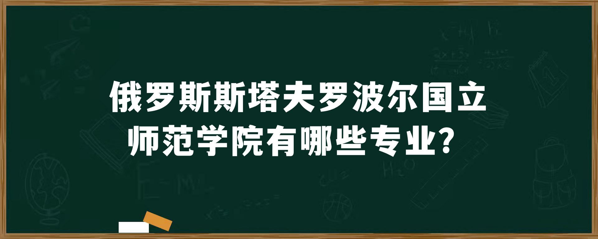 俄罗斯​斯塔夫罗波尔国立师范学院有哪些专业？