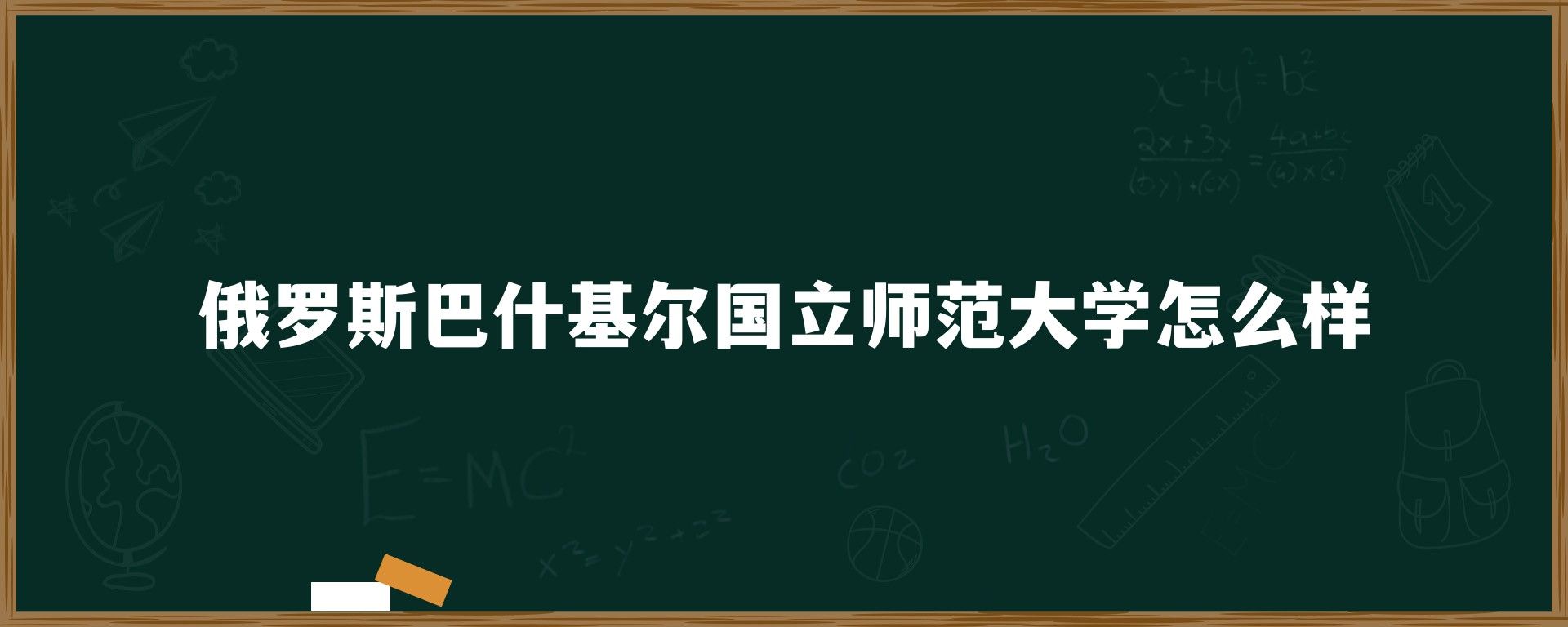 俄罗斯巴什基尔国立师范大学怎么样