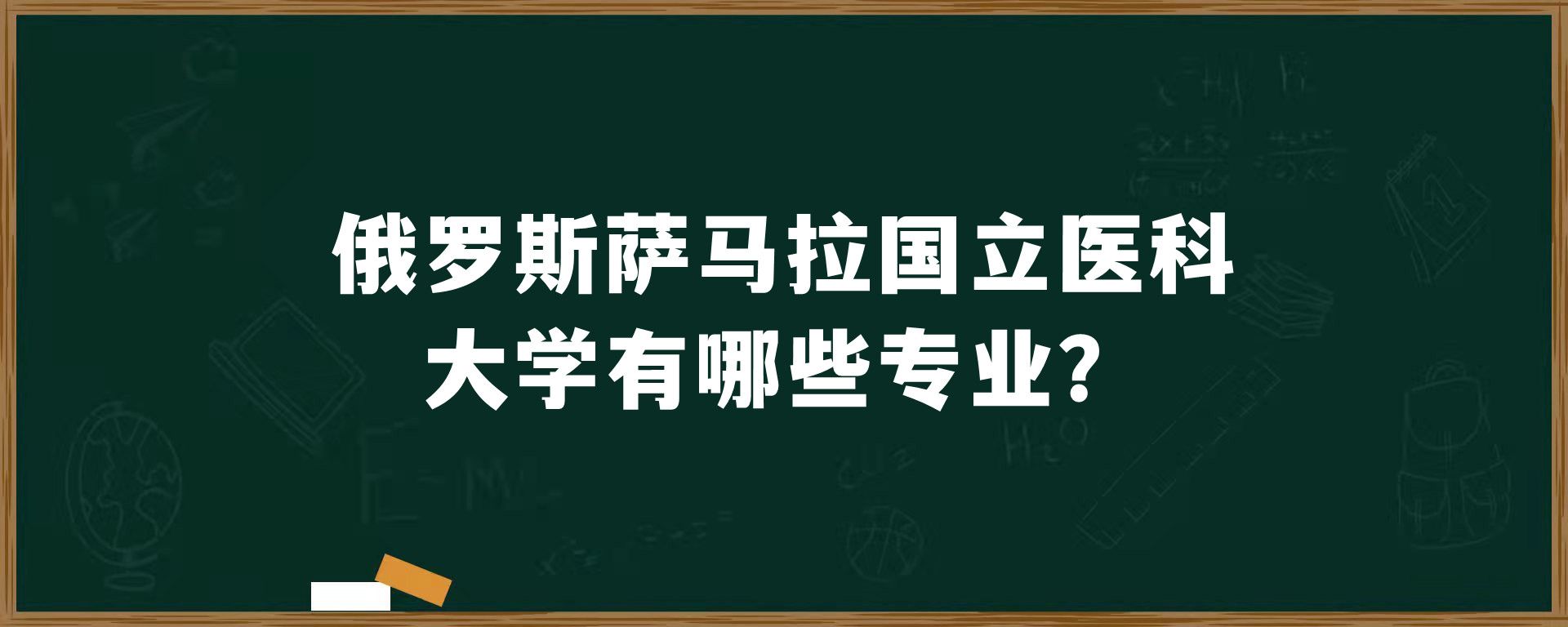 俄罗斯萨马拉国立医科大学有哪些专业？