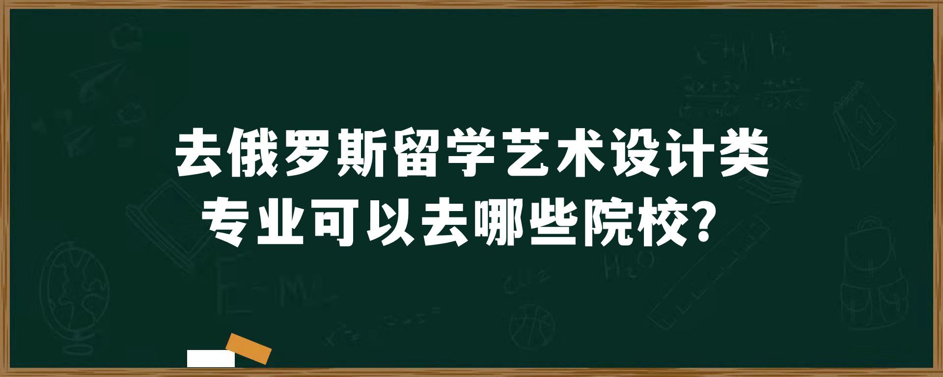 去俄罗斯留学艺术设计类专业可以去哪些院校？