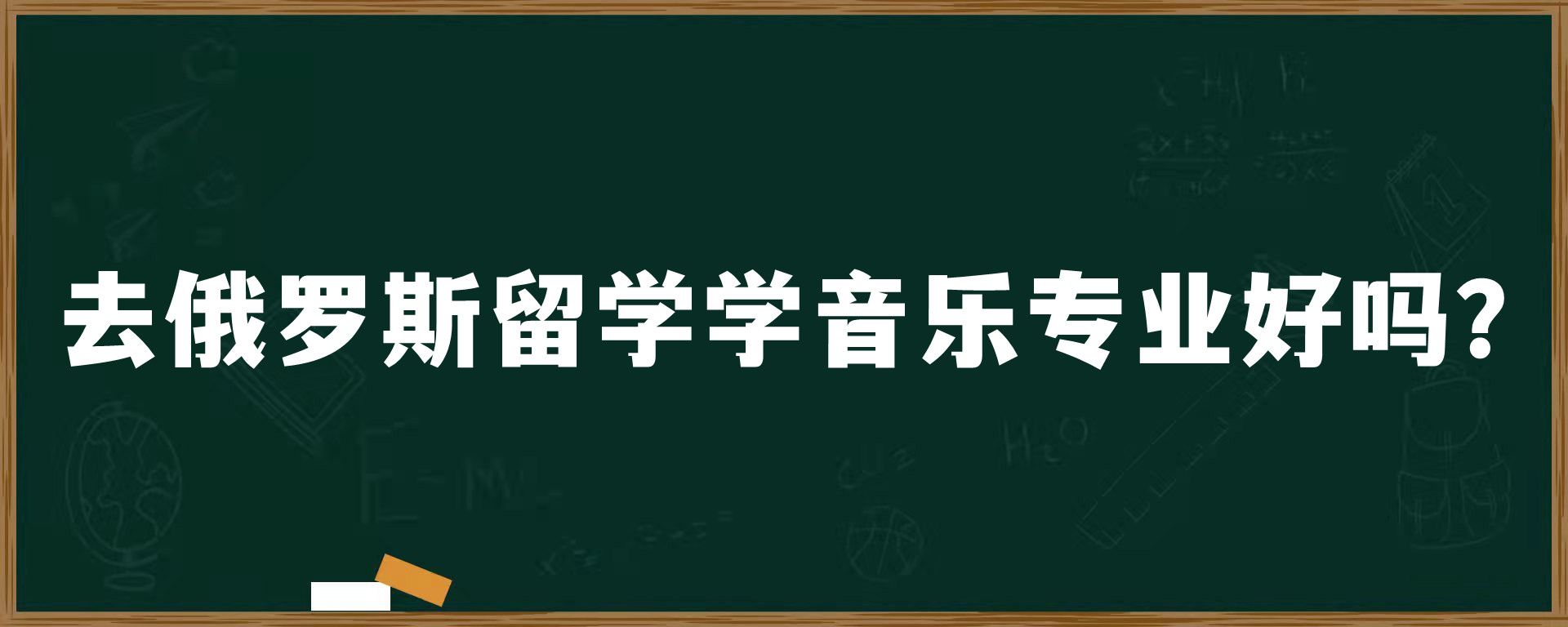 去俄罗斯留学学音乐专业好吗？