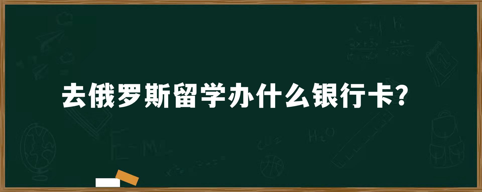 去俄罗斯留学办什么银行卡？