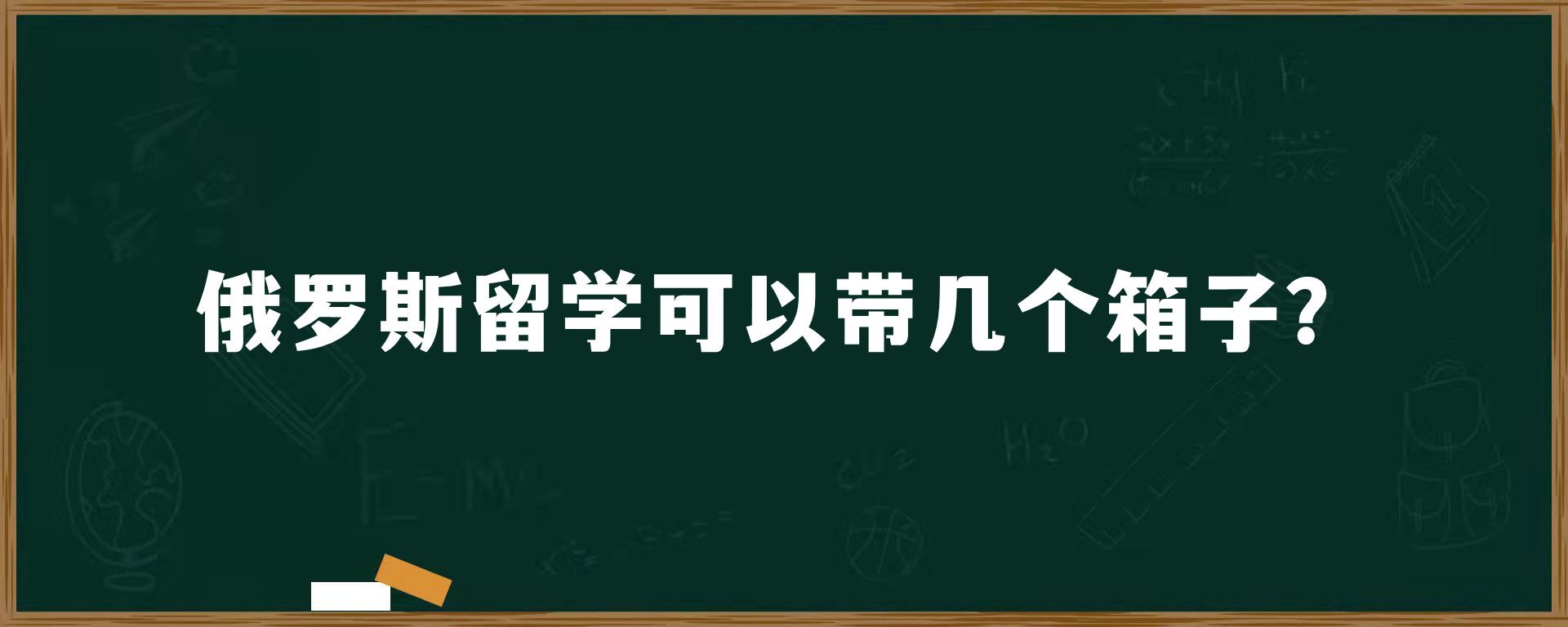 俄罗斯留学可以带几个箱子？