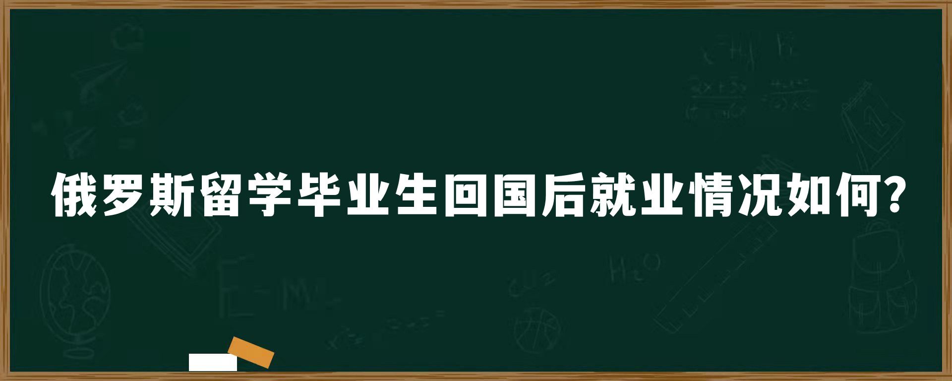 俄罗斯留学毕业生回国后就业情况如何？