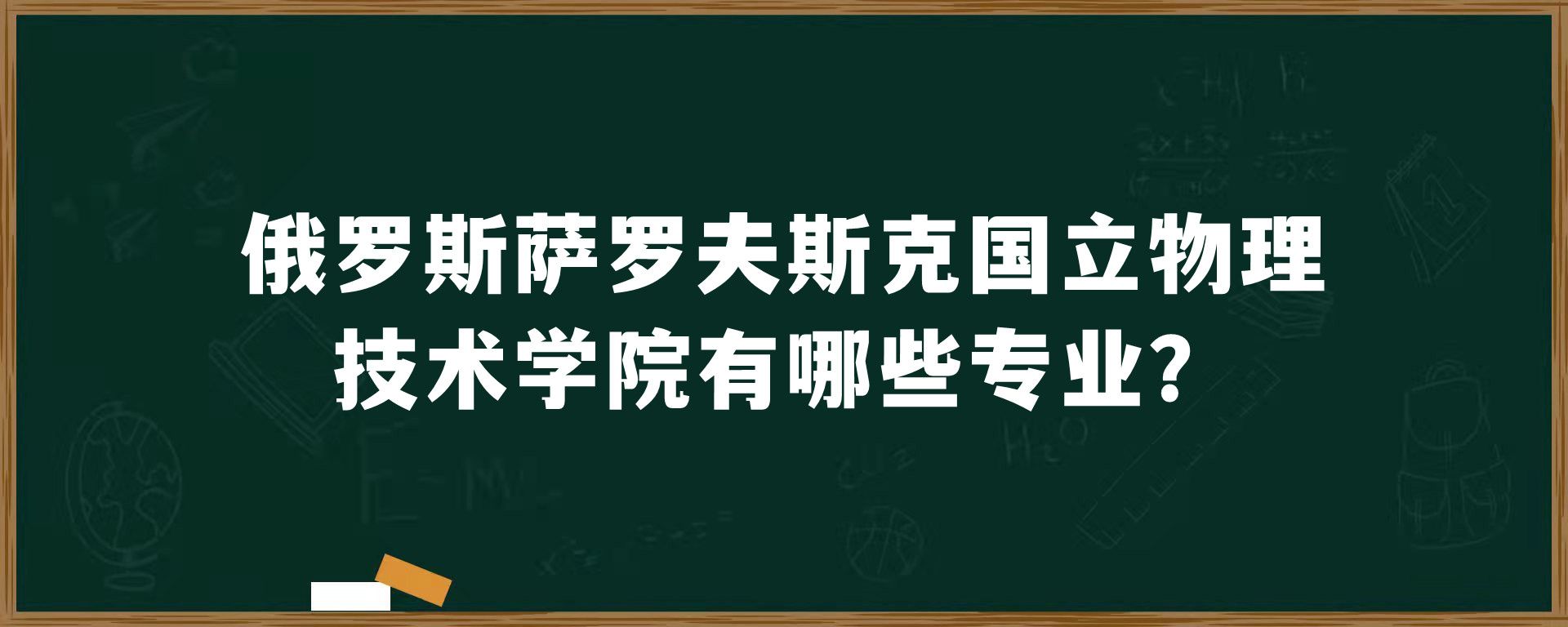 俄罗斯萨罗夫斯克国立物理技术学院有哪些专业？