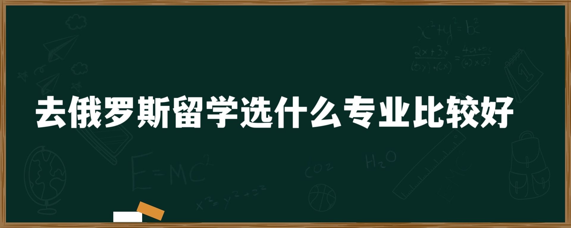 去俄罗斯留学选什么专业比较好