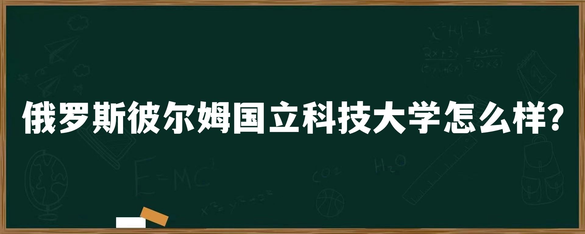 俄罗斯彼尔姆国立科技大学怎么样？