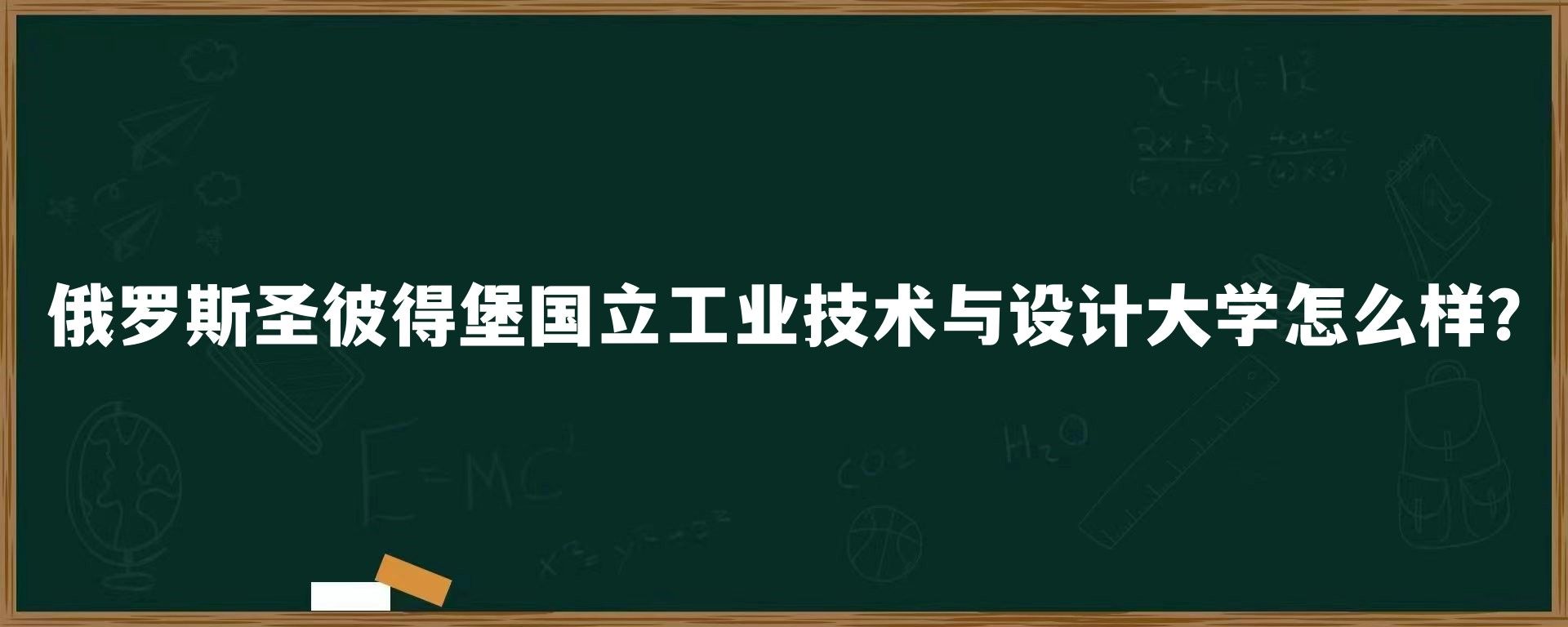 俄罗斯圣彼得堡国立工业技术与设计大学怎么样？