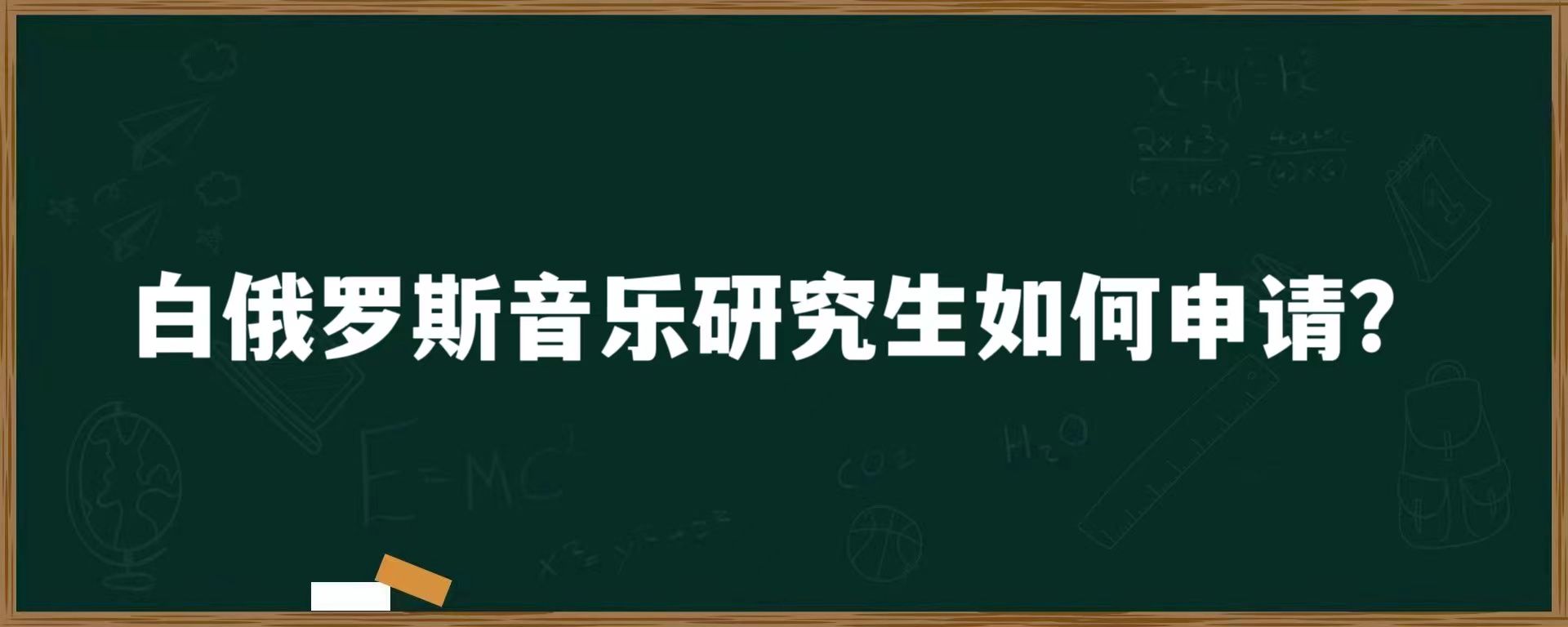 白俄罗斯音乐研究生如何申请？