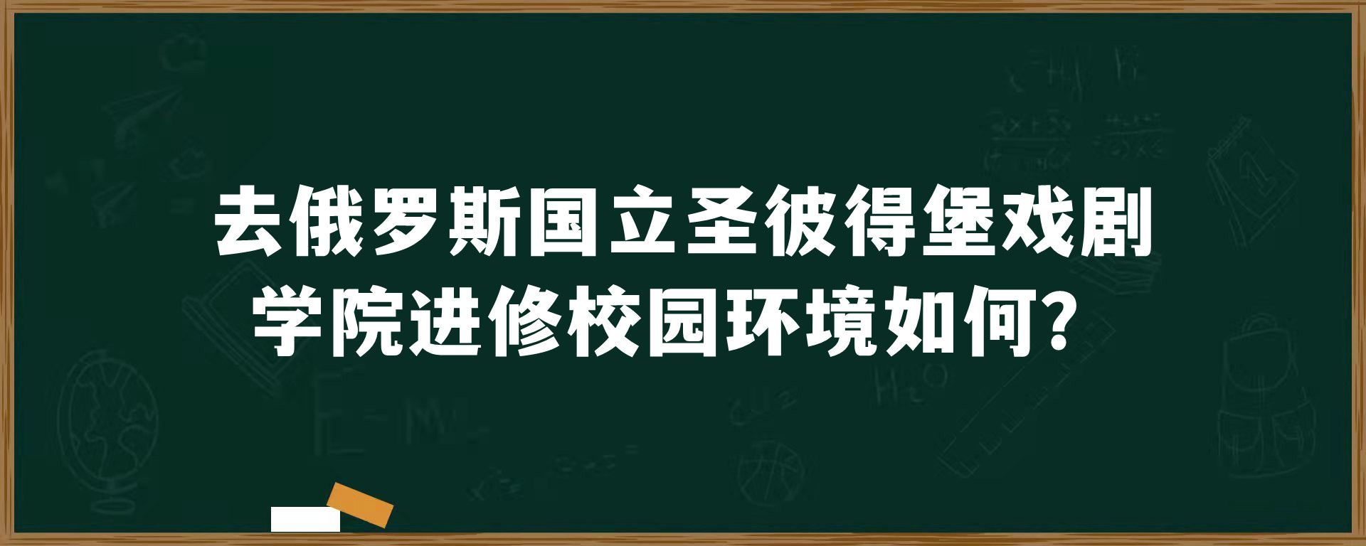 去俄罗斯国立圣彼得堡戏剧学院进修校园环境如何？