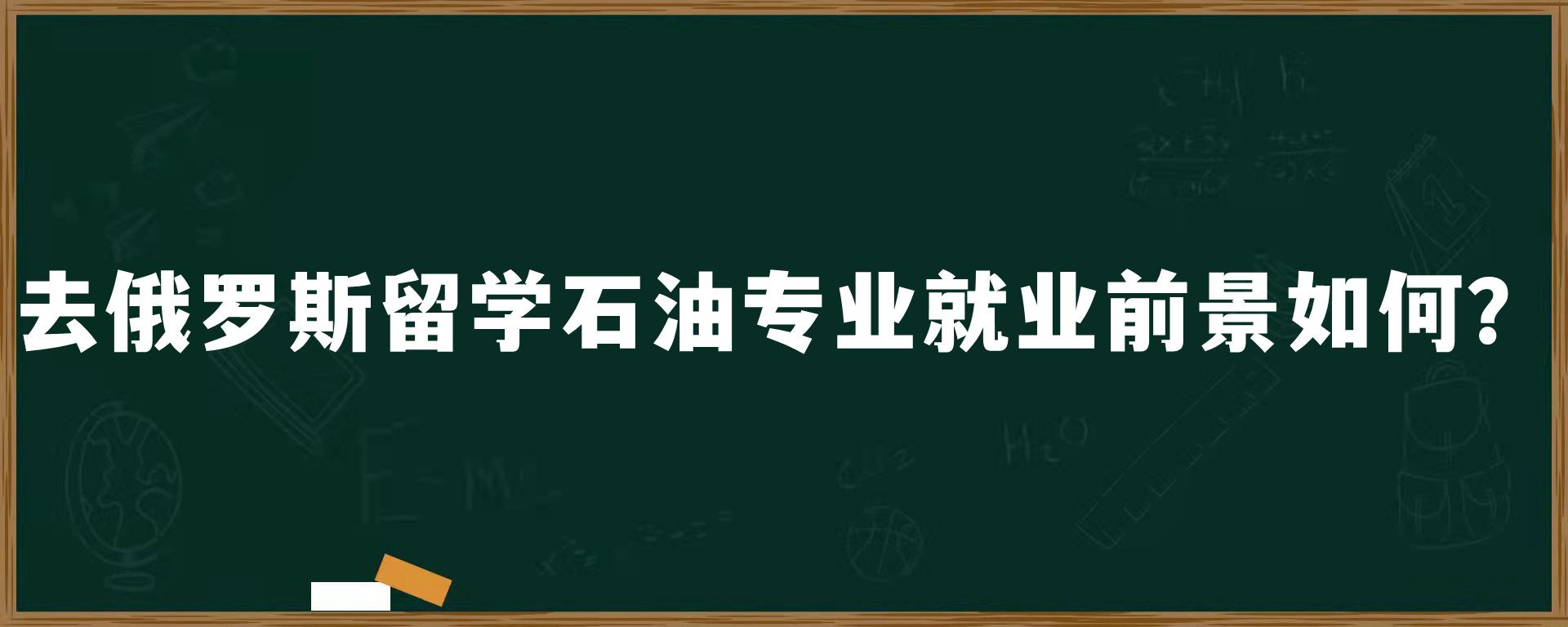 去俄罗斯留学石油专业就业前景如何？