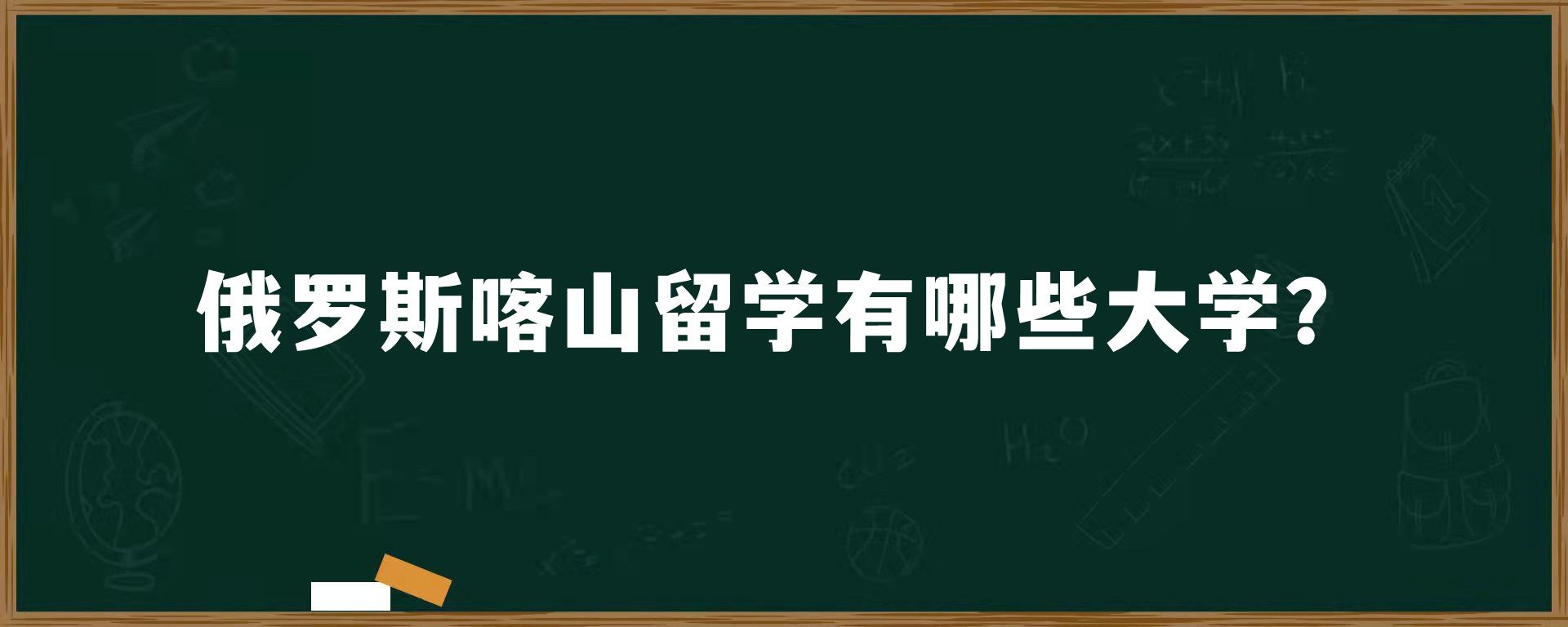 俄罗斯喀山留学有哪些大学？