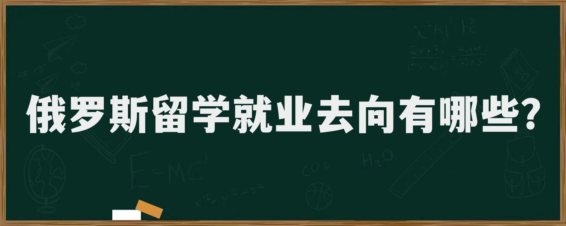 俄罗斯留学就业去向有哪些？