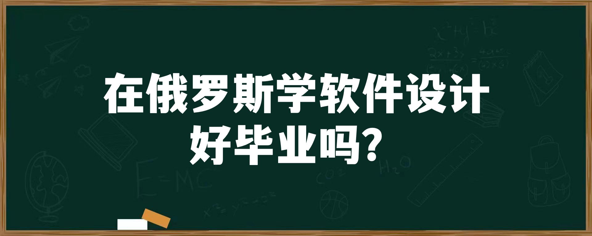 在俄罗斯学软件设计好毕业吗？