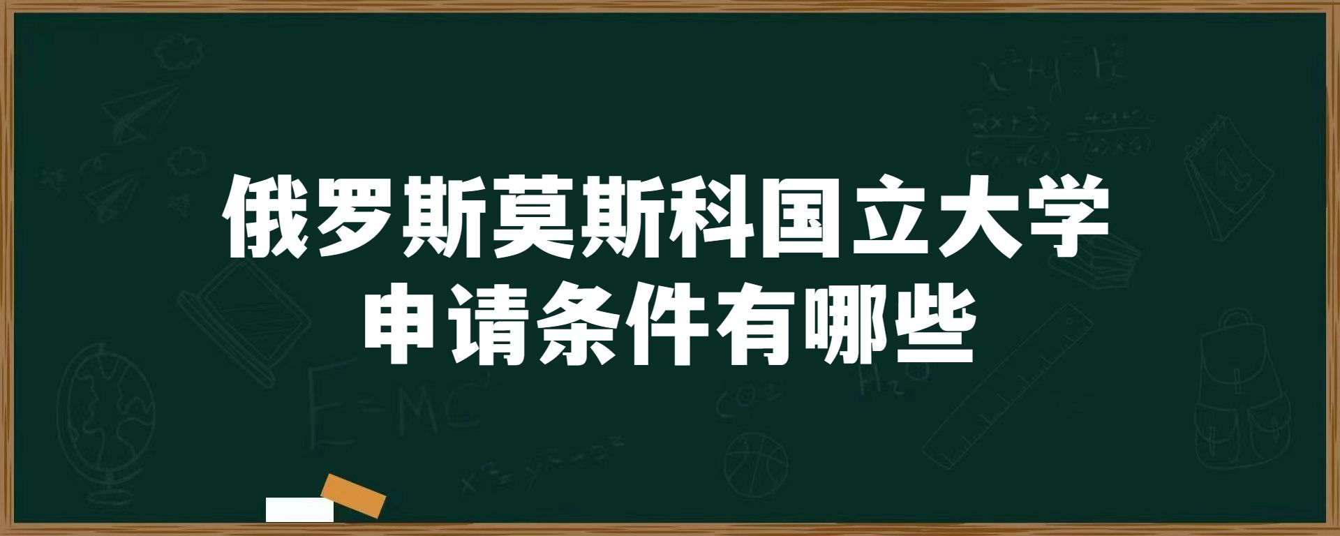 俄罗斯莫斯科国立大学申请条件有哪些