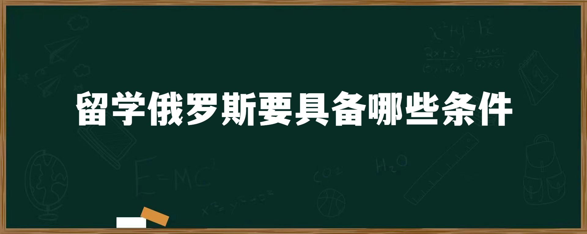 留学俄罗斯要具备哪些条件