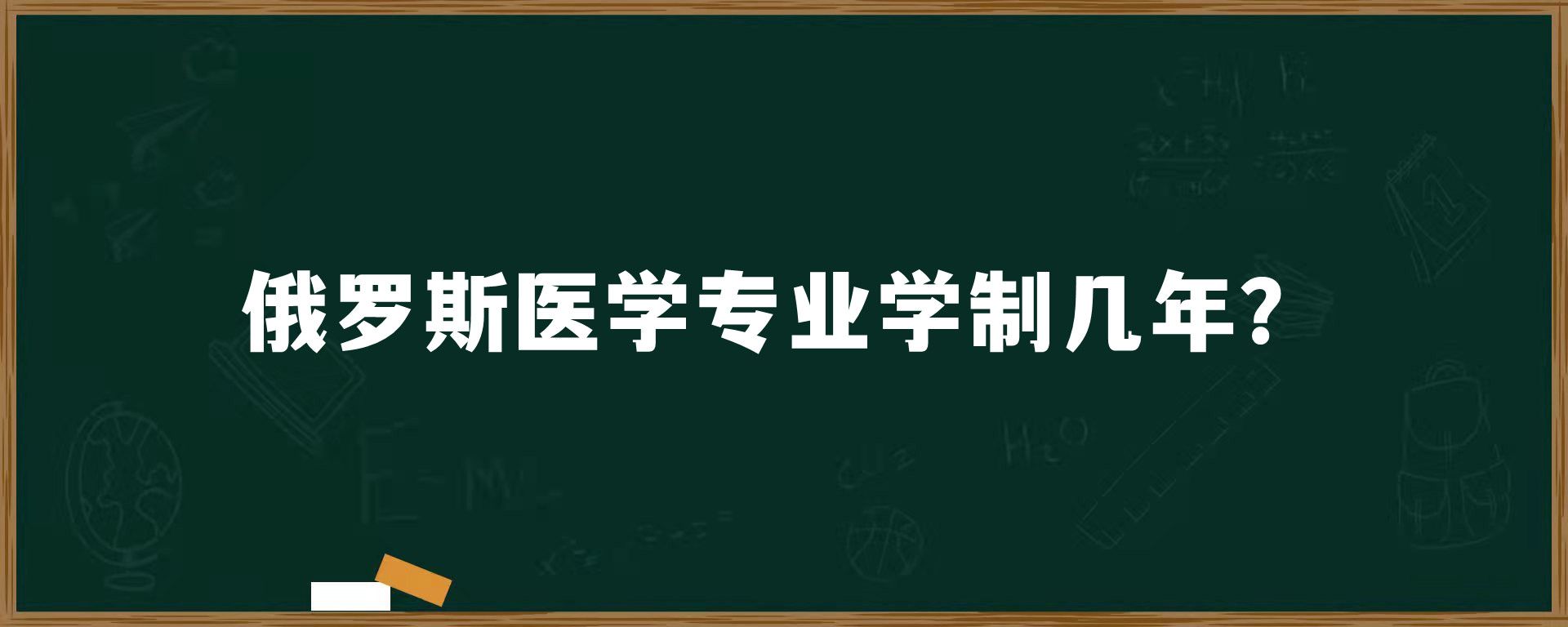 俄罗斯医学专业学制几年？