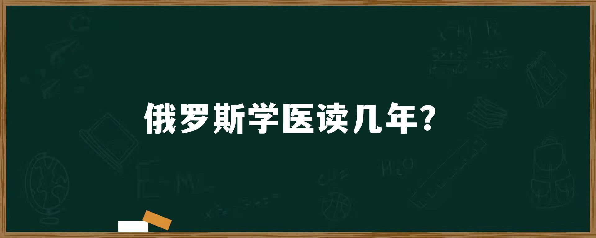 俄罗斯学医读几年？