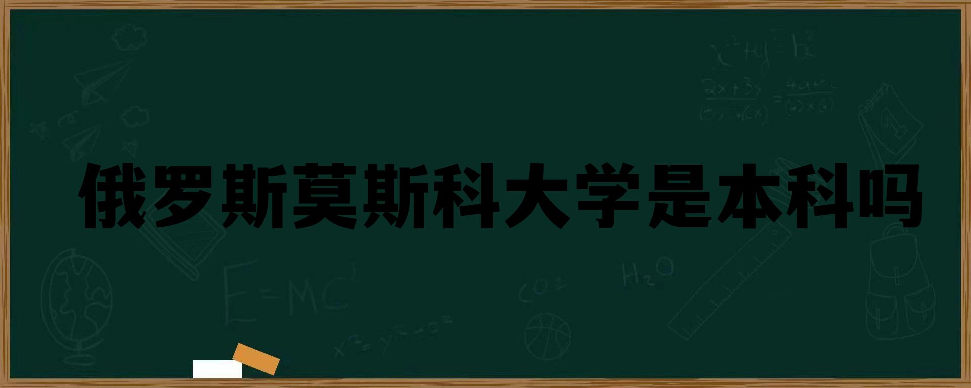 俄罗斯莫斯科大学是本科吗