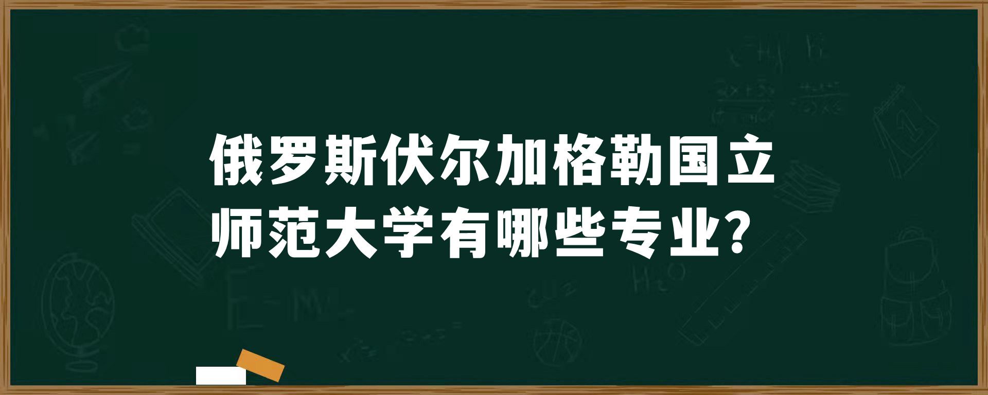 俄罗斯伏尔加格勒国立师范大学有哪些专业？