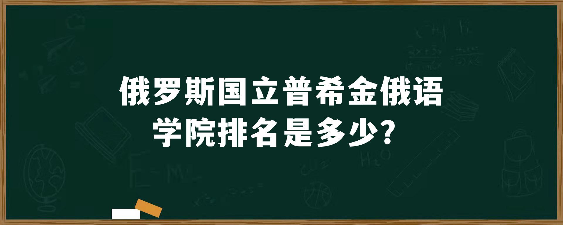 俄罗斯国立普希金俄语学院排名是多少？