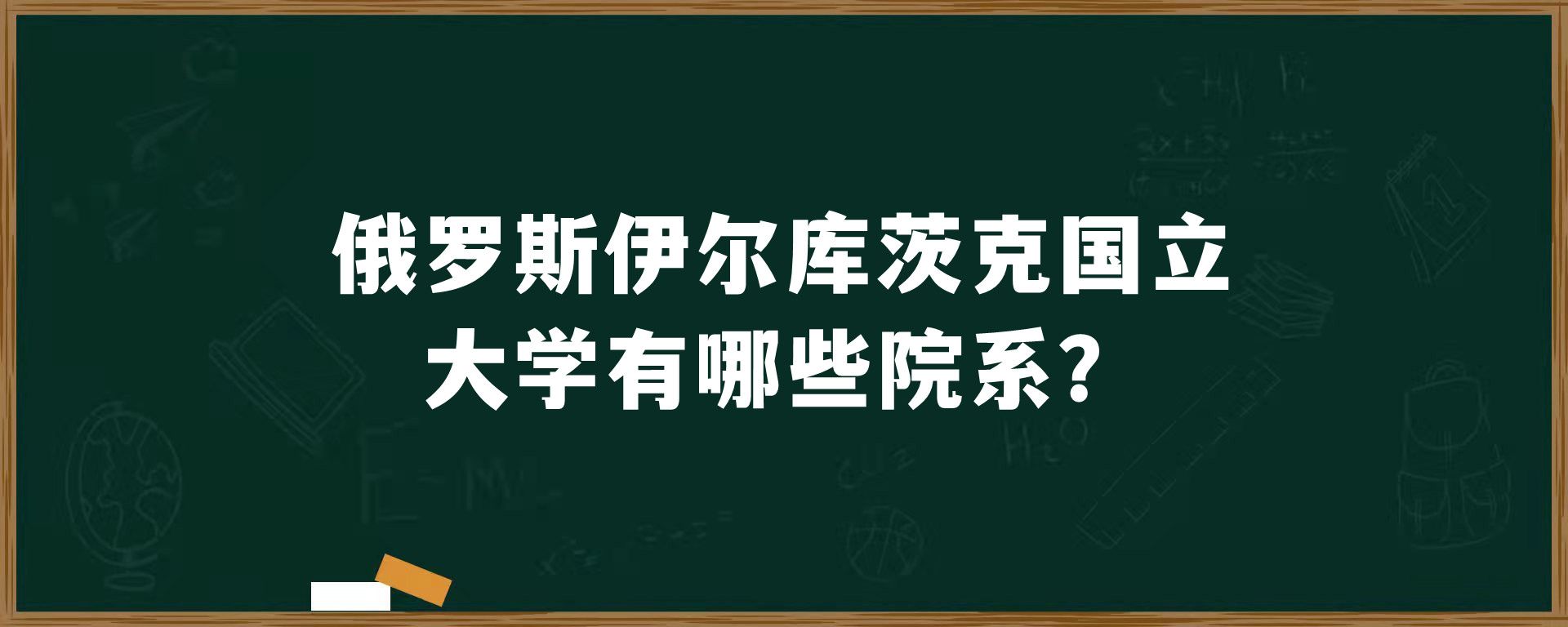 俄罗斯伊尔库茨克国立大学有哪些院系？