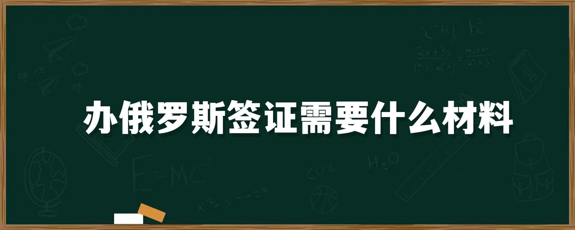 办俄罗斯签证需要什么材料？