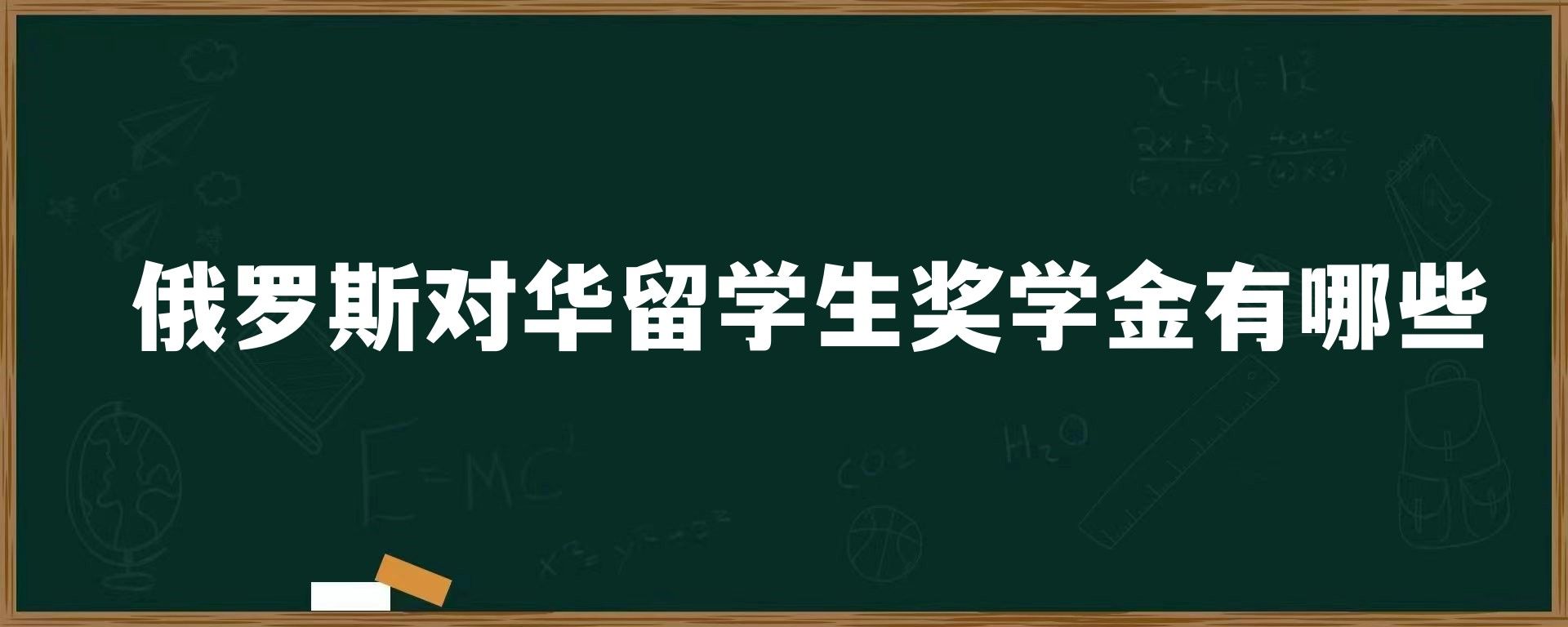 俄罗斯对华留学生奖学金有哪些