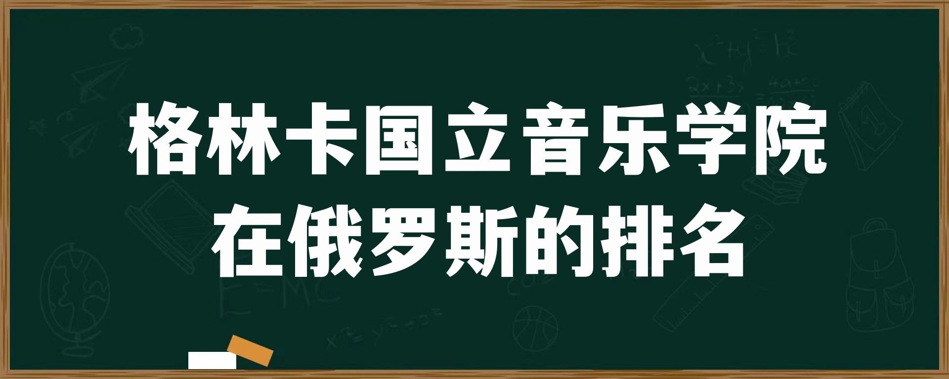 格林卡国立音乐学院在俄罗斯的排名