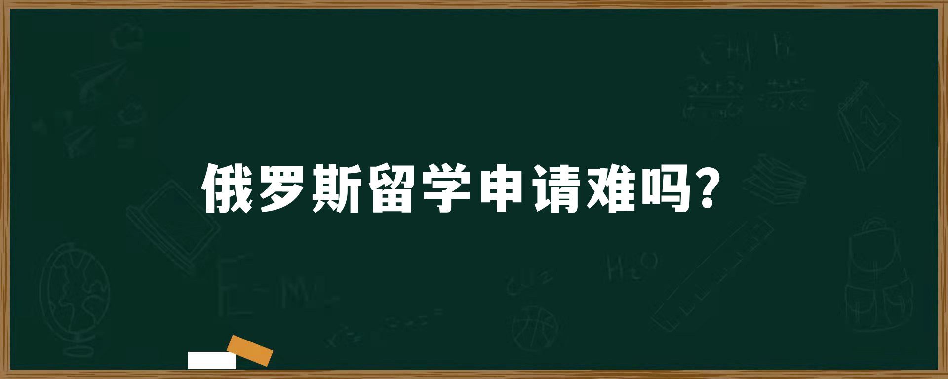 俄罗斯留学申请难吗？