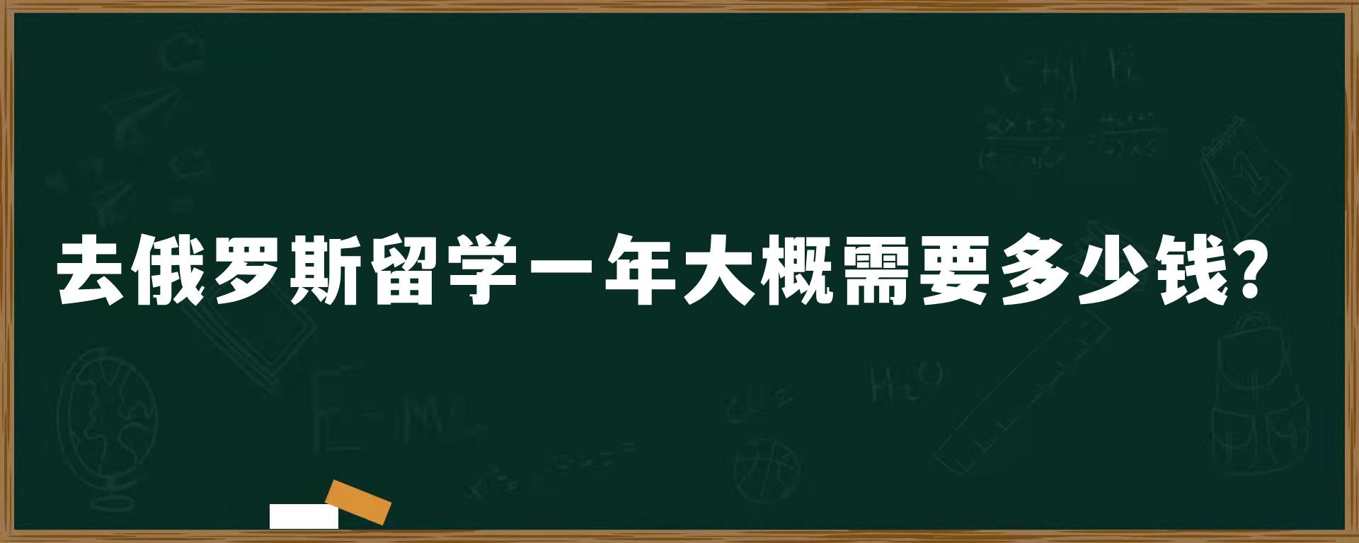 去俄罗斯留学一年大概需要多少钱？