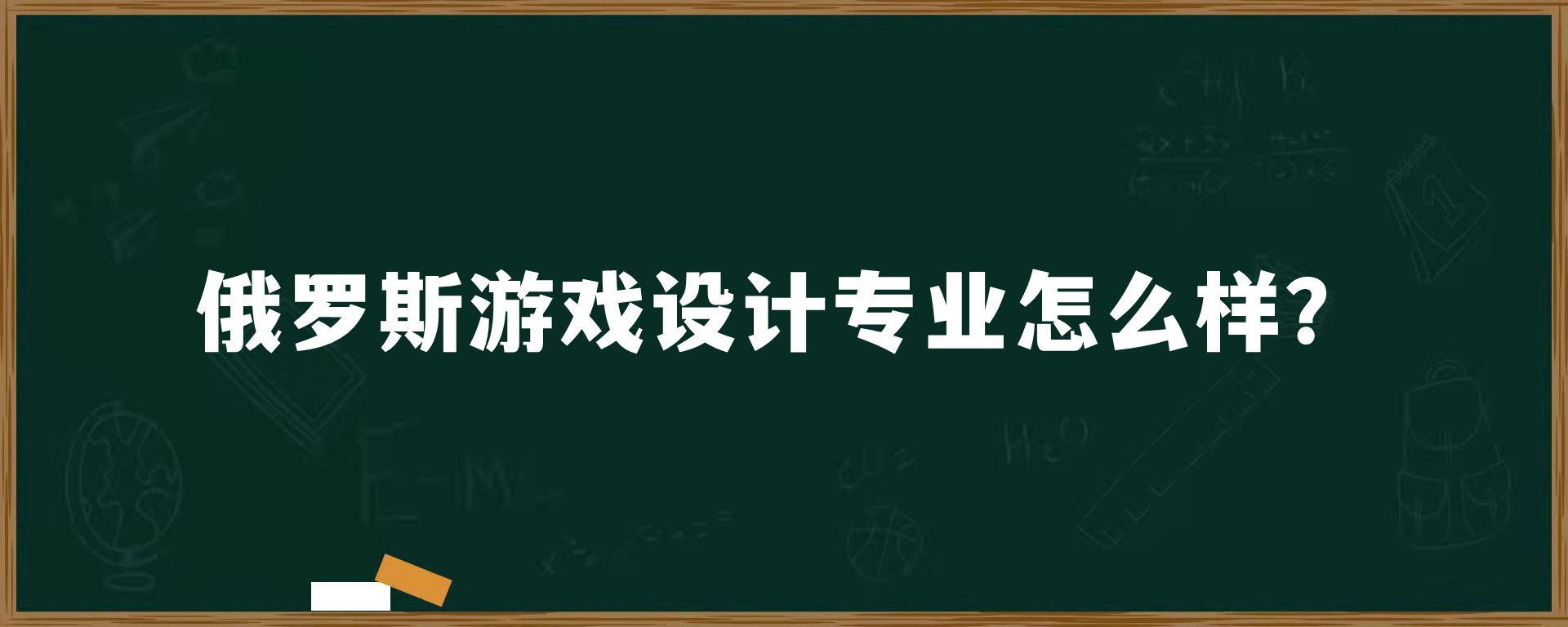 俄罗斯游戏设计专业怎么样？