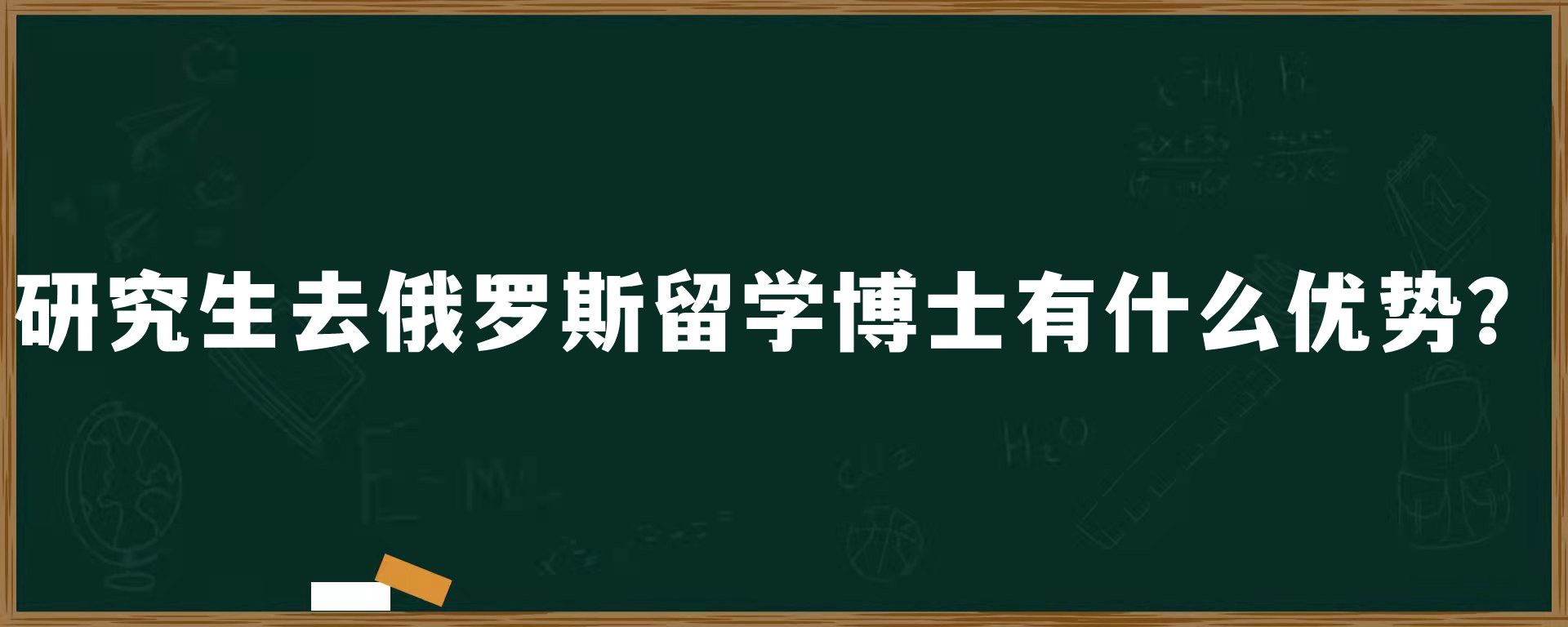 研究生去俄罗斯留学博士有什么优势？