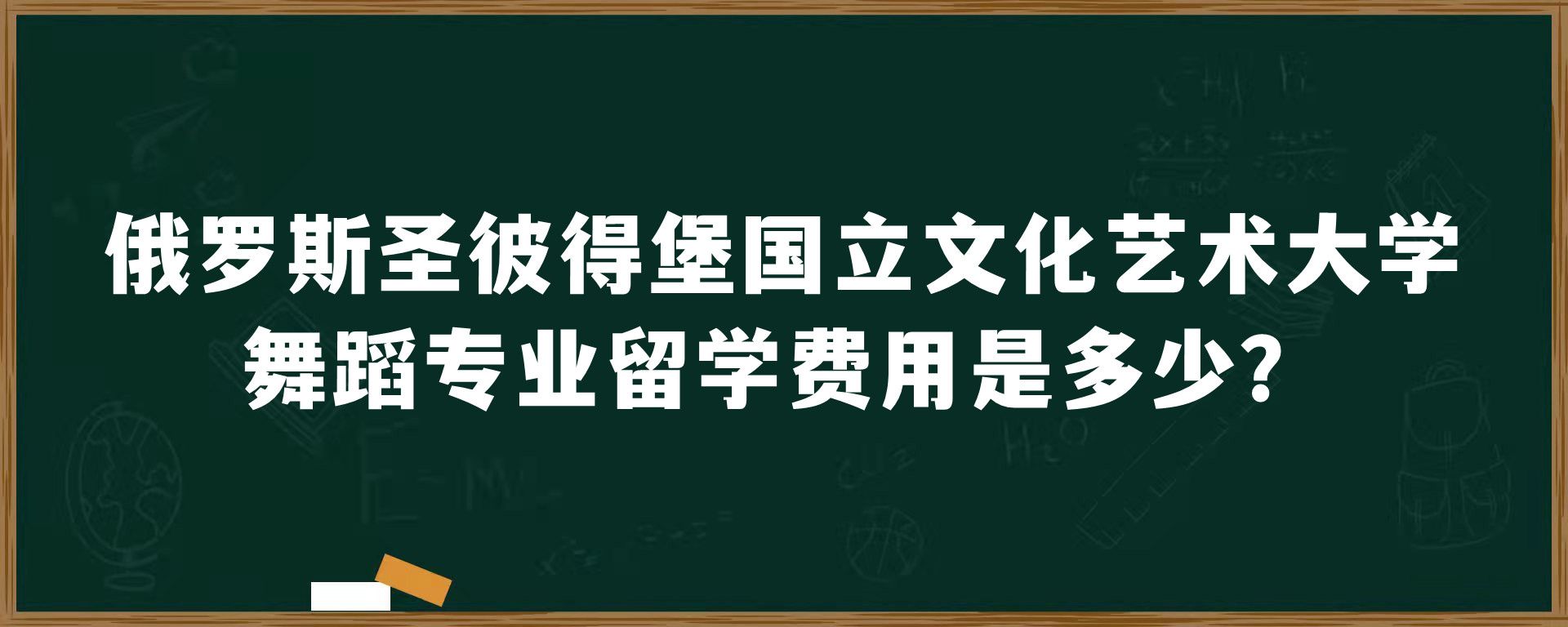 俄罗斯圣彼得堡国立文化艺术大学舞蹈专业留学费用是多少？