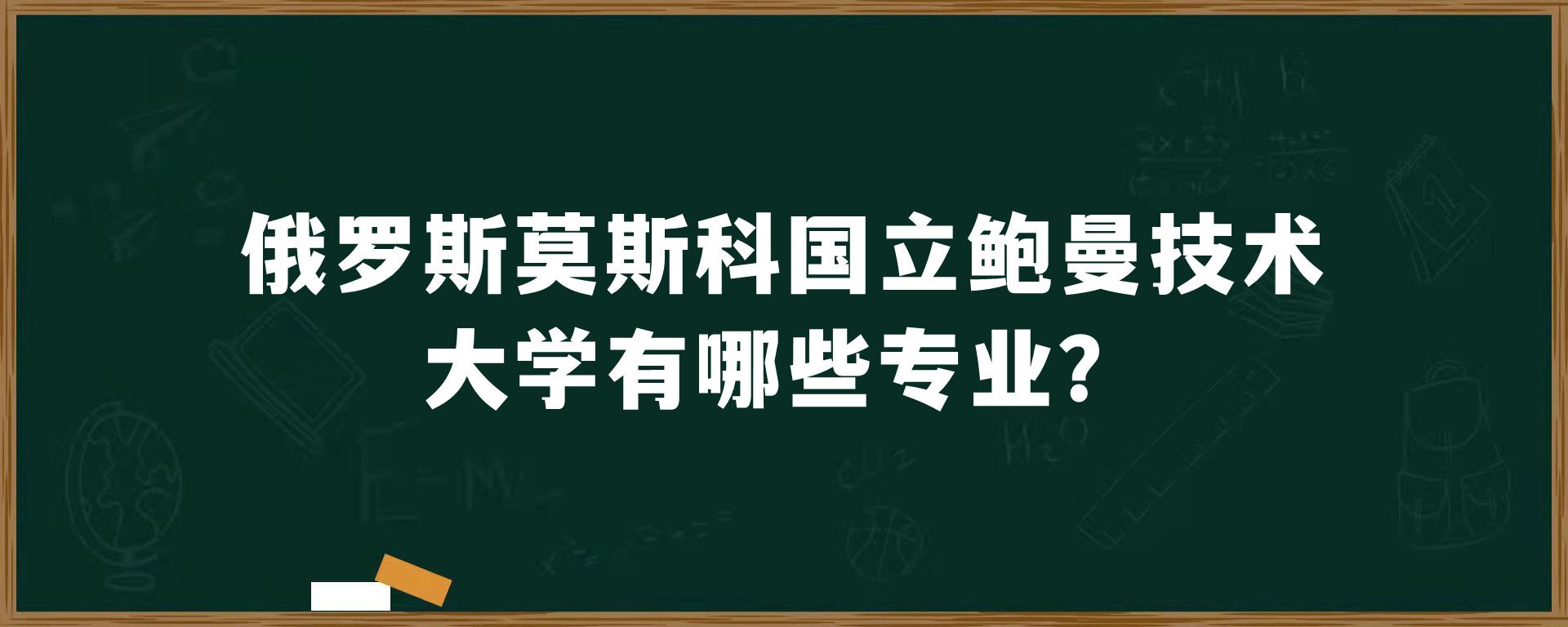 俄罗斯莫斯科国立鲍曼技术大学有哪些专业？