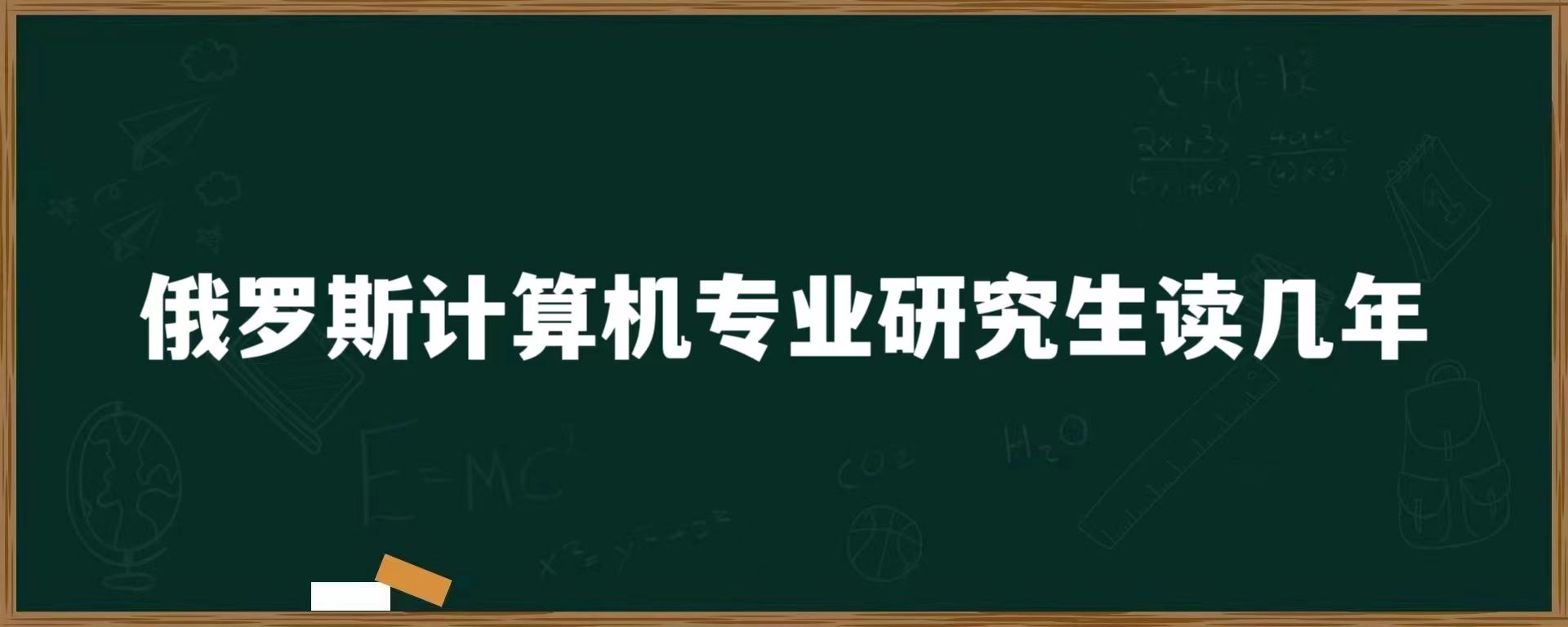 俄罗斯计算机专业研究生读几年