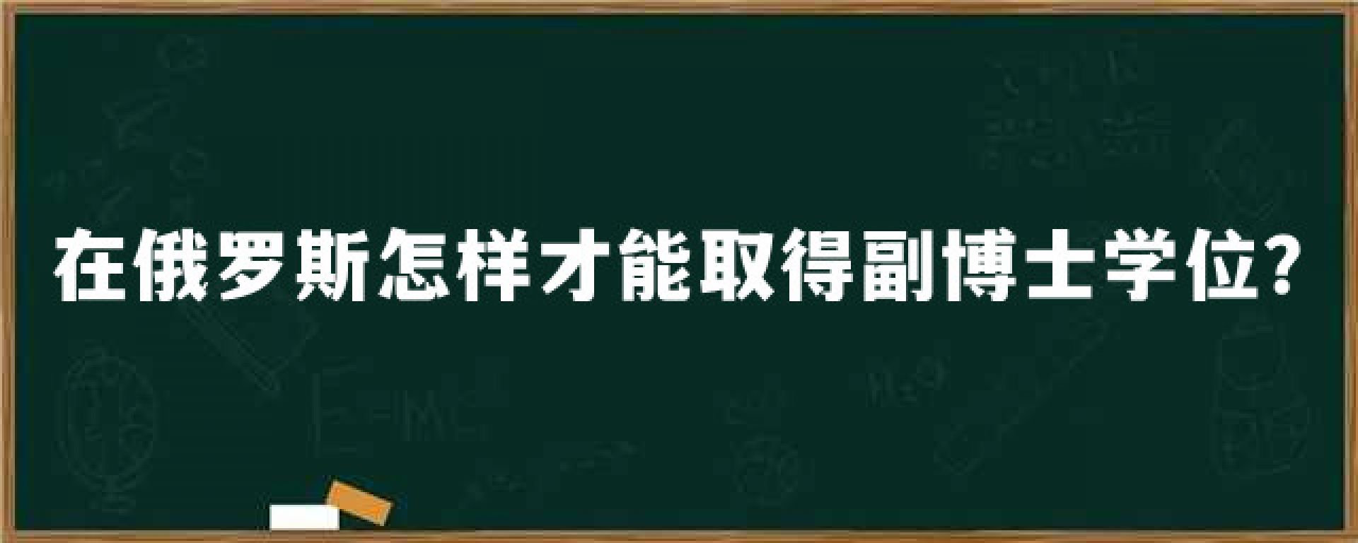 在俄罗斯怎样才能取得副博士学位？