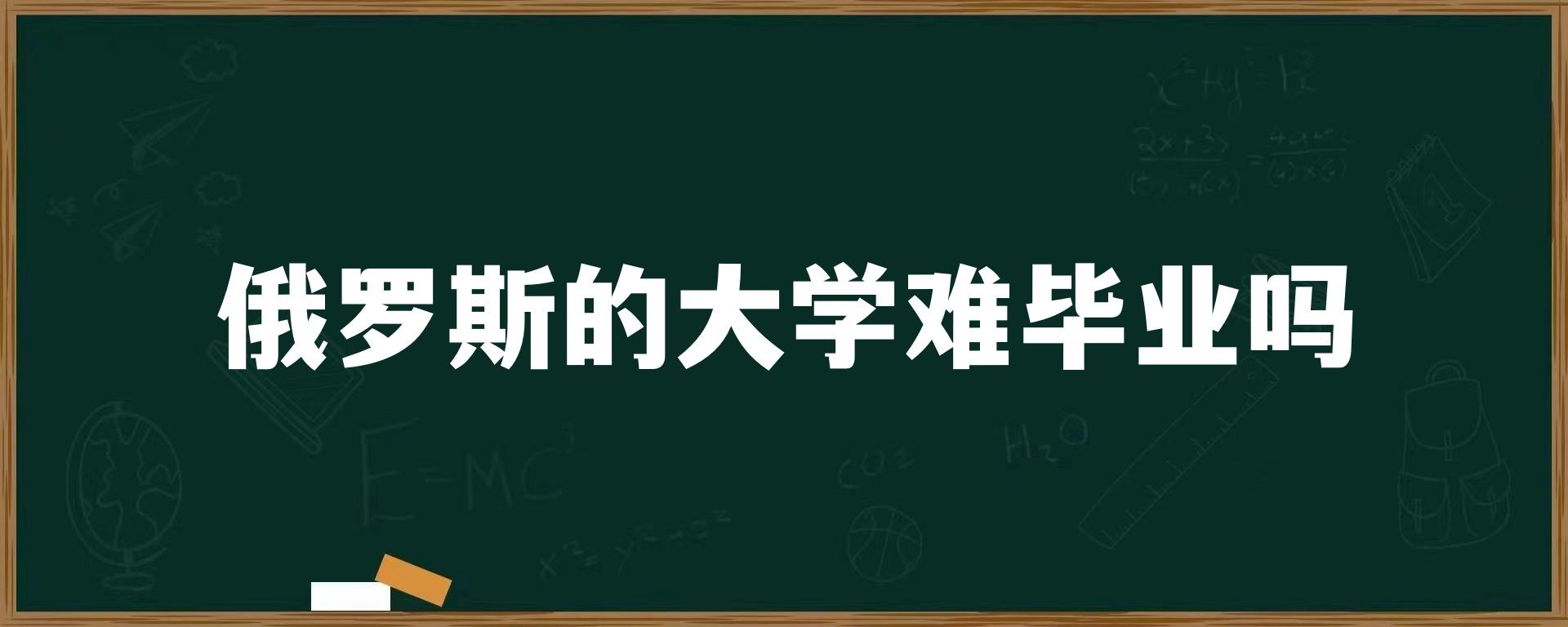 俄罗斯的大学难毕业吗