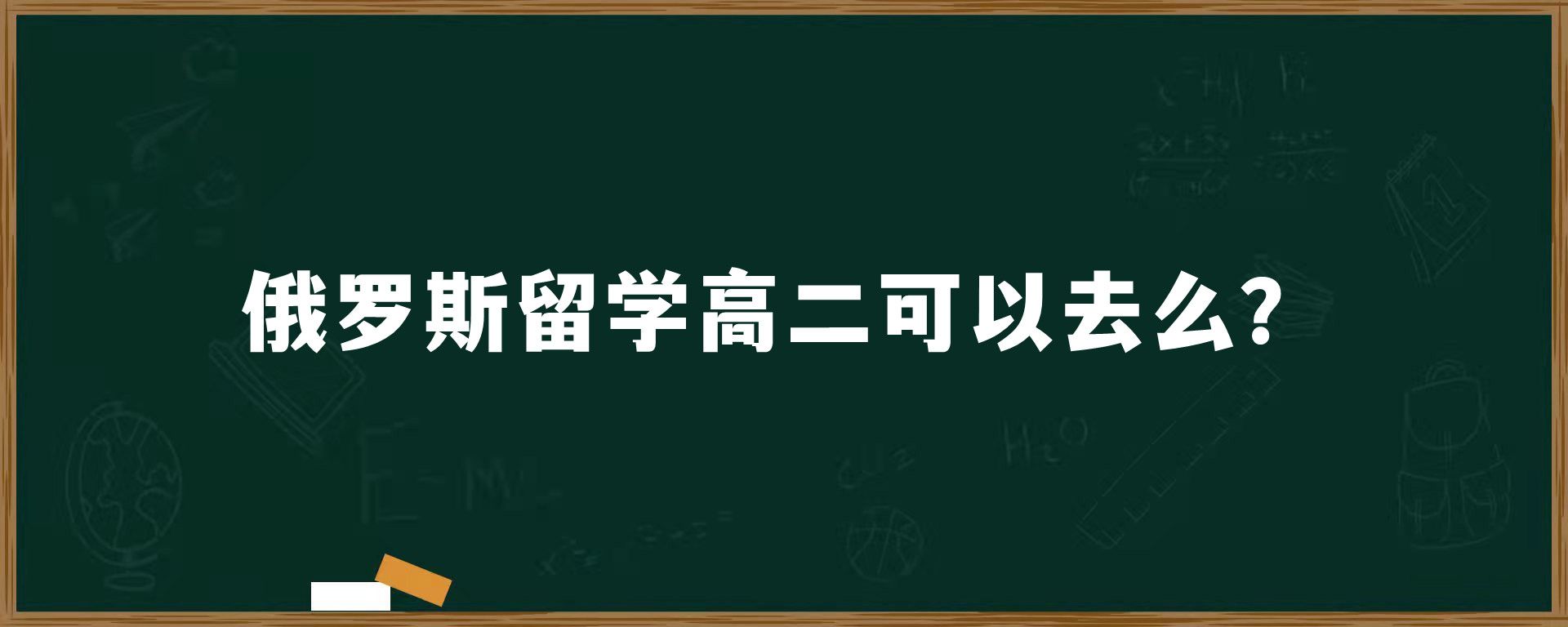 俄罗斯留学高二可以去么？