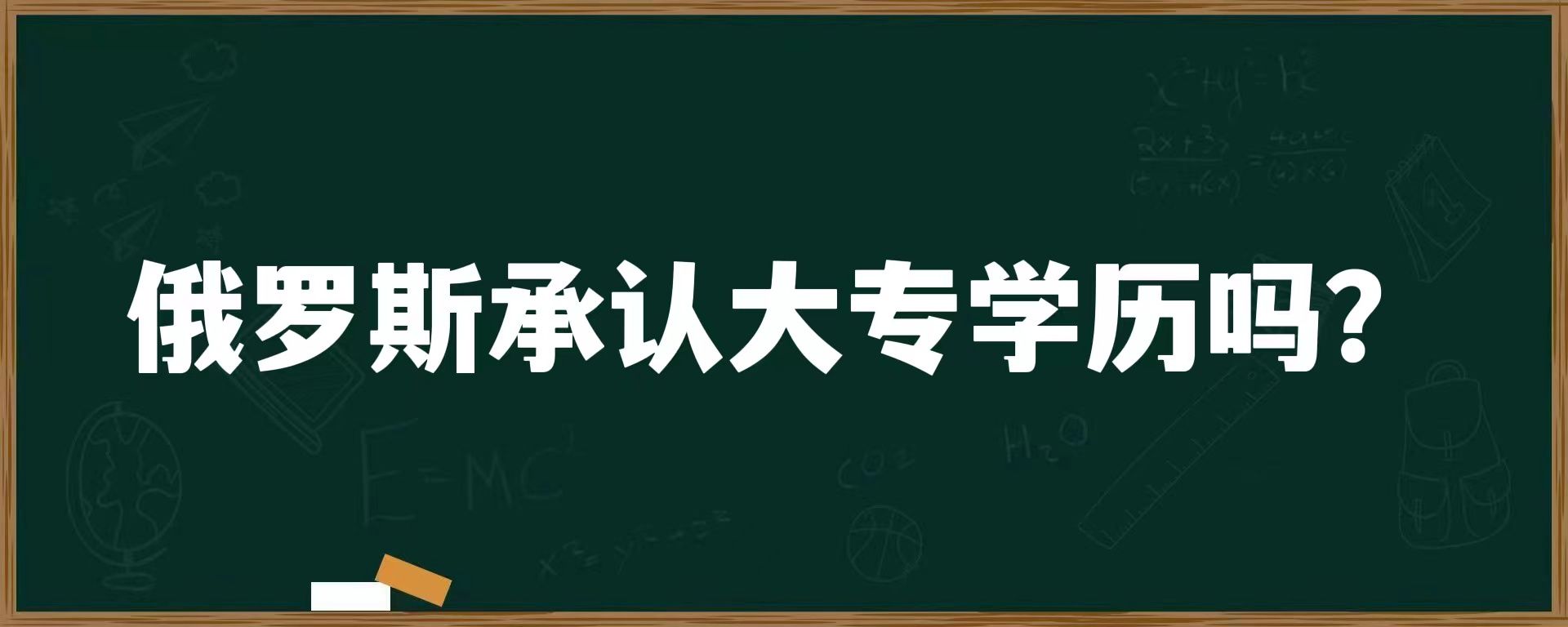 俄罗斯承认大专学历吗？