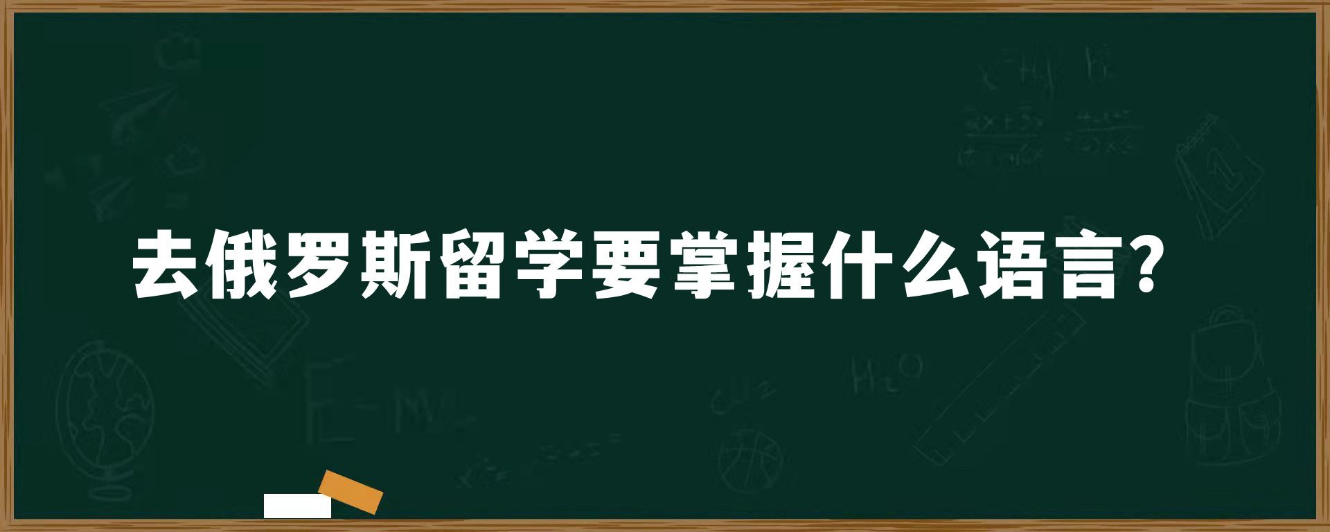 去俄罗斯留学要掌握什么语言？