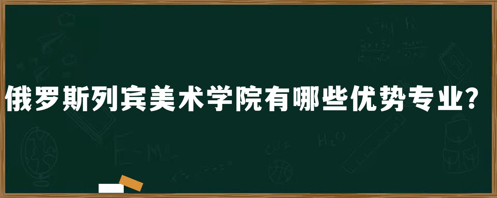 俄罗斯列宾美术学院有哪些优势专业？