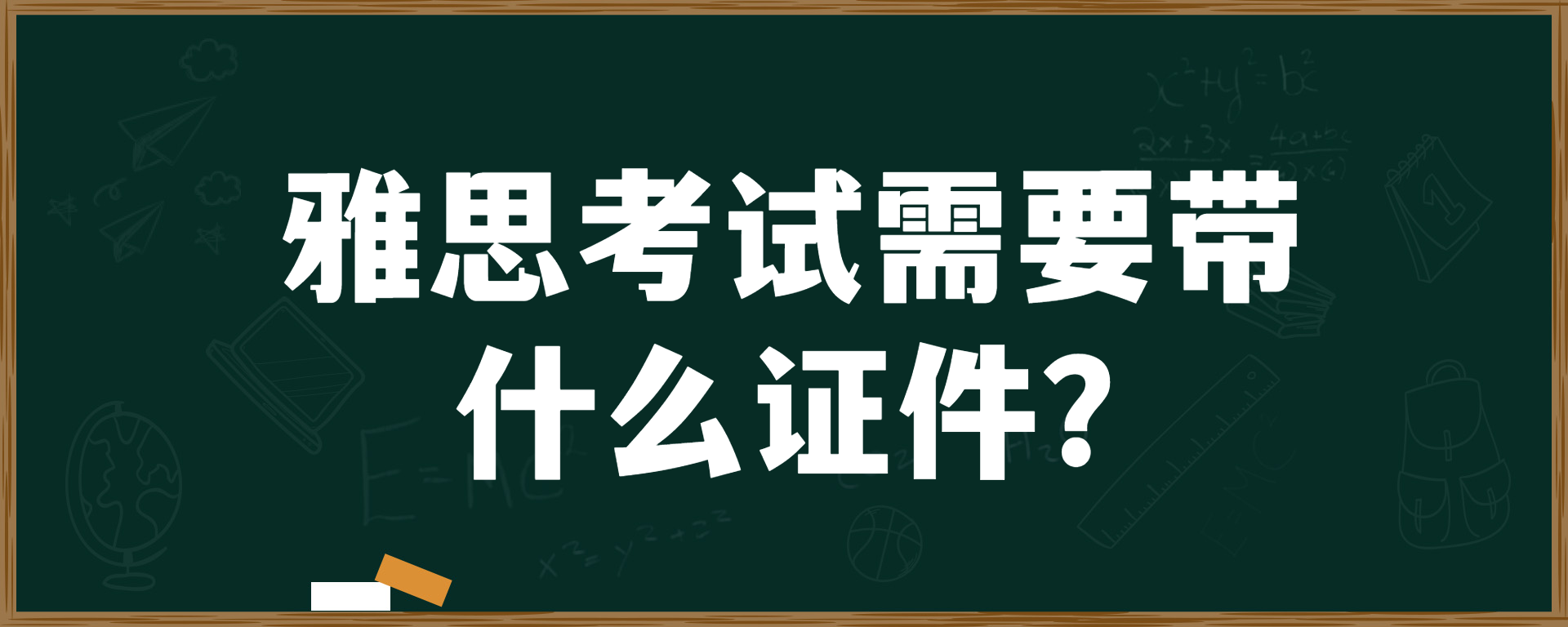 雅思考试需要带什么证件？