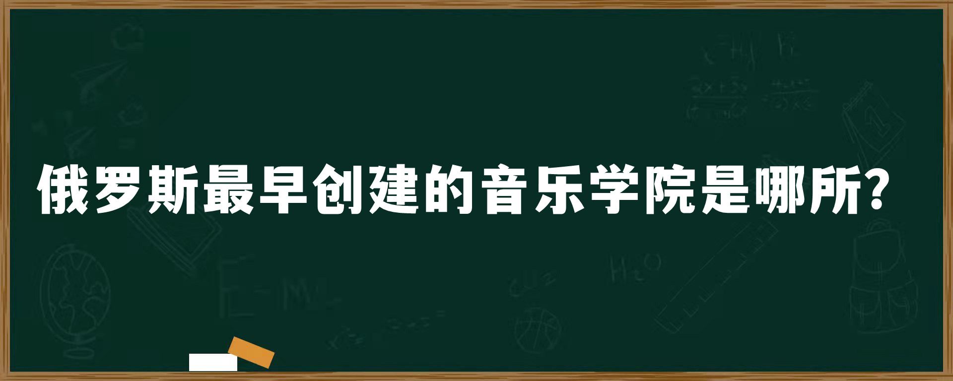 俄罗斯最早创建的音乐学院是哪所？