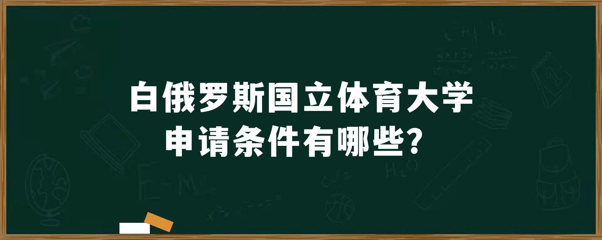 白俄罗斯国立体育大学申请条件有哪些？